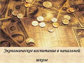 П учителя начальных классов Николаевой Надежды Александровны "Экономическое воспитание в начальной школе"резентация