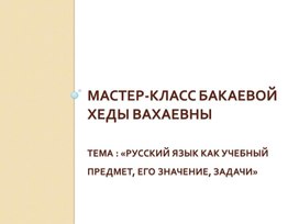 Мастер-класс на тему : «Русский язык как учебный предмет, его значение, задачи»