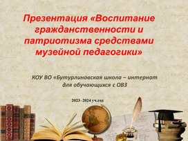 ПРЕЗЕНТАЦИЯ "Воспитание гражданственности  и патриотизма средствами музейной педагогики"