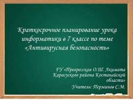 Краткосрочное планирование урока информатики в 7 классе по теме "Антивирусная безопасность"