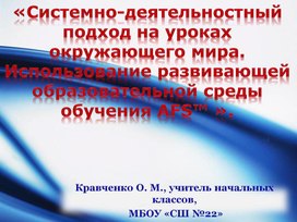 «Системно-деятельностный подход на уроках окружающего мира. Использование развивающей образовательной среды обучения AFS™ ».