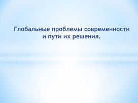 Обложка для материала Презентация на тему:" Глобальные проблемы современности  и пути их решения."