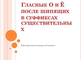 Презентация к уроку по теме "Гласные О и Ё после шипящих в суффиксах имен существительных. 6 класс"