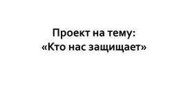 Проект по окружающему миру  "Кто нас  защищает"