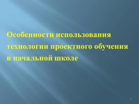 Презентация "Особенности использования технологии проектного обучения в начальной школе"