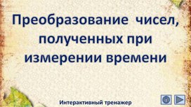 Обложка для материала Преобразование  чисел, полученных при измерении времени. Интерактивный тренажёр