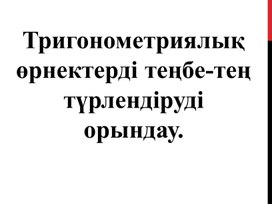 Тригонометриялық өрнектерді теңбе-тең түрлендіру Презентация