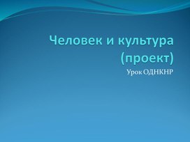 Презентация к уроку ОДНКНР "Человек и культура (проект)"