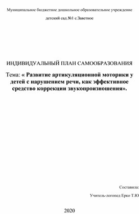 Индивидуальный план по самообразованию Тема: « Развитие артикуляционной моторики у детей с нарушением речи, как эффективное средство коррекции звукопроизношения».