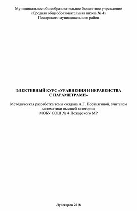 ЭЛЕКТИВНЫЙ КУРС «УРАВНЕНИЯ И НЕРАВЕНСТВА С ПАРАМЕТРАМИ»  Методическая разработка темы создана А.Г. Портнягиной, учителем математики высшей категории МОБУ СОШ № 4 Пожарского МР