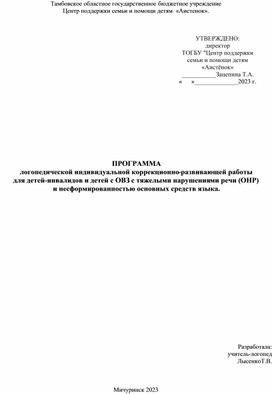 ПРОГРАММА логопедической индивидуальной коррекционно-развивающей работы для детей-инвалидов и детей с ОВЗ с тяжелыми нарушениями речи (ОНР)  и несформированностью основных средств языка.