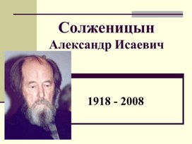 Презентация "Жизнь и творчество писателя Солженицына Александра Исаевича"