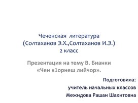 Чеченская  литература  (Солтаханов Э.Х.,Солтаханов И.Э.) 2 класс Презентация на тему В. Бианки «Чен к1орнеш лийчор».