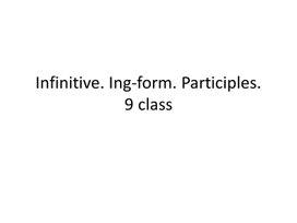 21 Infinitive. Ing-form. Participles. 9 class