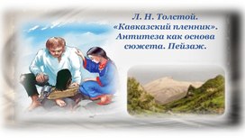 Л. Н. Толстой. "Кавказский пленник". Антитеза как основа сюжета. Пейзаж.