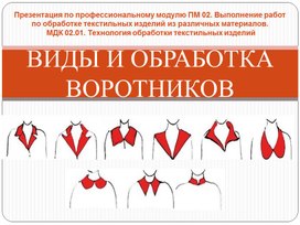 Презентация по профессиональному модулю ПМ 02. Выполнение работ по обработке текстильных изделий из различных материалов. МДК 02.01. Технология обработки текстильных изделий. Тема: «Виды воротников и способы их способы их обработки»