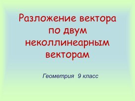 Разработка урока по геометрии 9 класс: "Разложение векторов"