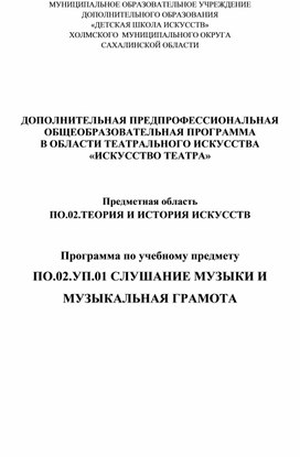Обложка для материала ДОПОЛНИТЕЛЬНАЯ ПРЕДПРОФЕССИОНАЛЬНАЯ ОБЩЕОБРАЗОВАТЕЛЬНАЯ ПРОГРАММА  В ОБЛАСТИ ТЕАТРАЛЬНОГО ИСКУССТВА  «ИСКУССТВО ТЕАТРА»     Предметная область  ПО.02.ТЕОРИЯ И ИСТОРИЯ ИСКУССТВ   Программа по учебному предмету  ПО.02.УП.01 СЛУШАНИЕ МУЗЫКИ И МУЗЫКАЛЬНАЯ ГРАМОТА