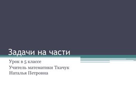 Презентация урока математики в 5 классе по теме:Задачи на части