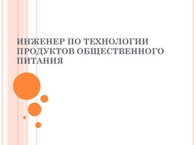 ИНЖЕНЕР ПО ТЕХНОЛОГИИ ПРОДУКТОВ ОБЩЕСТВЕННОГО ПИТАНИЯ