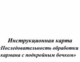 Инструкционная карта "Последовательность обработки кармана с подкройным бочком"