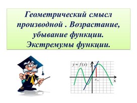 Геометрический смысл производной. Исследование на возрастание, убывание и экстремумы.