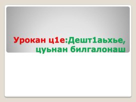 Презентация на тему "Дешт1аьхье"