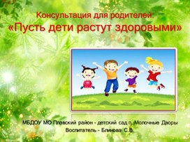 Презентация к консультации для родителей "Пусть дети растут здоровыми"