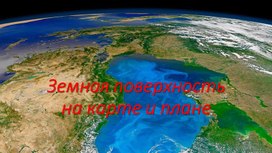 Презентация по географии по теме:"Земная поверхность на плане и карте(1 часть)"