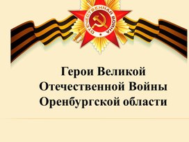 Презентация " Герои Великой Отечественной  войны в Оренбургской области"