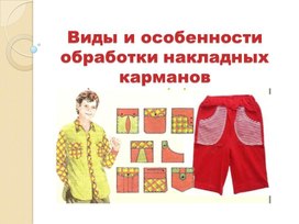 ПРЕЗЕНТАЦИЯ К УРОКУ ПРОИЗВОДСТВЕННОГО ОБУЧЕНИЯ НА ТЕМУ : "Виды и особенности обработки накладных карманов "