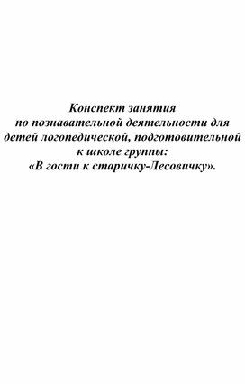 Обложка для материала Конспект занятия по познавательной деятельности для детей логопедической, подготовительной к школе группы: «В гости к старичку-Лесовичку».