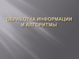 Обложка для материала Обработка информации и алгоритмы.ppt