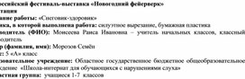 Всероссийский фестиваль-выставка «Новогодний фейерверк» Аннотация Название работы: «Снеговик-здоровик» Техника, в которой выполнена работа: силуэтное вырезание, бумажная пластика Руководитель (ФИО): Моисеева Раиса Ивановна – учитель начальных классов, классный руководитель Автор (фамилия, имя): Морозов Семён