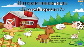 Интерактивная дидактическая игра для детей раннего возраста "Кто как кричит?"