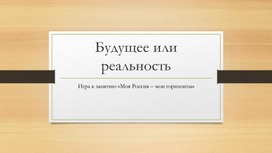 Обложка для материала Игра "Будущее или реальность" (6-11 класс)