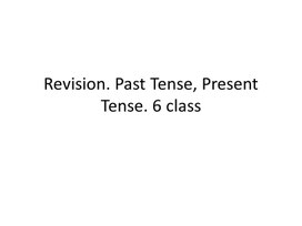 48 Revision. Past Tense, Present Tense. 6 class