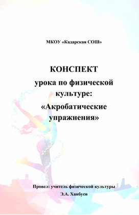 КОНСПЕКТ урока по физической культуре: «Акробатические упражнения»