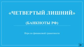 Обложка для материала Презентация "Четвертый лишний" (игра по финансовой грамотности на тему "Современные Российские банкноты")