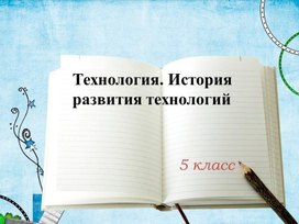 Презентация по технологии "Технология. История развития технологий" 5 класс