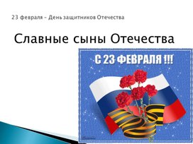 Презентация к классному часу "Славные сыны Отечества"