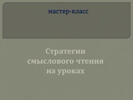 Мастер-класс "Стратегии смыслового чтения на уроках"