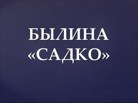 Презентация к разработке урока литературы в 6 классе  "Садко"