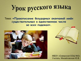 Обложка для материала Тема: «Правописание безударных окончаний имён существительных в единственном числе во всех падежах».