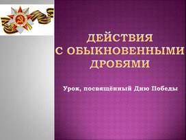 Презентация к уроку математики в 5 классе по теме: "Действия с обыкновенными дробями"