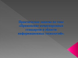 Практическое занятие по теме «Применение международных стандартов в области информационных технологий»