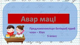 Презентация урока на аварском языке "Предложениялъул бетIераб гуреб член – ХIал"