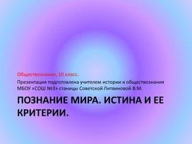 Презентация по обществознанию на тему "Познание мира. Истина и ее критерии" (10 класс)