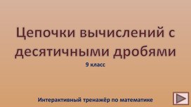 Цепочки вычислений с десятичными дробями. 9 класс. Интерактивный тренажёр по математике