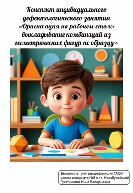 Обложка для материала Конспект индивидуального дефектологического занятия "Ориентация на рабочем столе: выкладывание комбинаций из геометрических фигур по образцу"